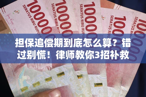 武汉担保追偿期到底怎么算？错过别慌！律师教你3招补救