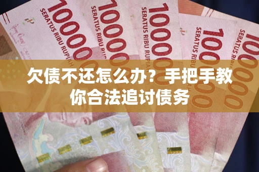 武汉欠债不还怎么办？手把手教你合法追讨债务