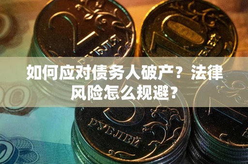 武汉如何应对债务人破产？法律风险怎么规避？