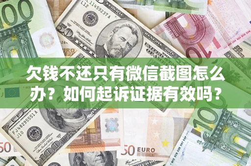 武汉欠钱不还只有微信截图怎么办？如何起诉证据有效吗？