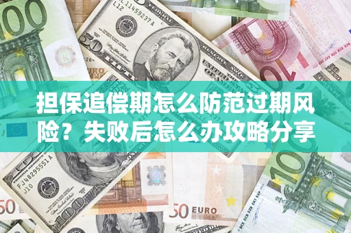 武汉担保追偿期怎么防范过期风险？失败后怎么办攻略分享