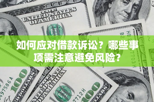 武汉如何应对借款诉讼？哪些事项需注意避免风险？