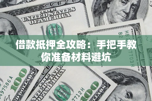 武汉借款抵押全攻略：手把手教你准备材料避坑