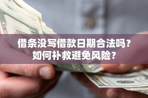 武汉借条没写借款日期合法吗？如何补救避免风险？