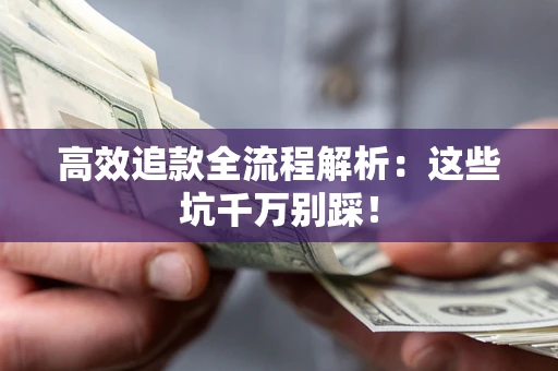 武汉高效追款全流程解析：这些坑千万别踩！