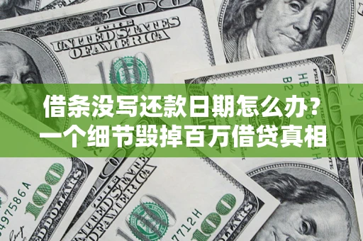 武汉借条没写还款日期怎么办？一个细节毁掉百万借贷真相