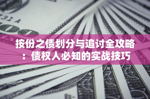 武汉按份之债划分与追讨全攻略：债权人必知的实战技巧