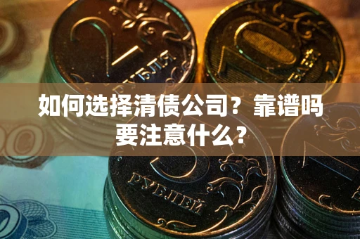 武汉如何选择清债公司？靠谱吗要注意什么？