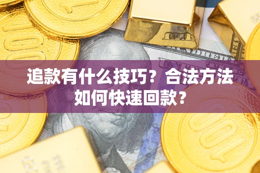 武汉追款有什么技巧？合法方法如何快速回款？