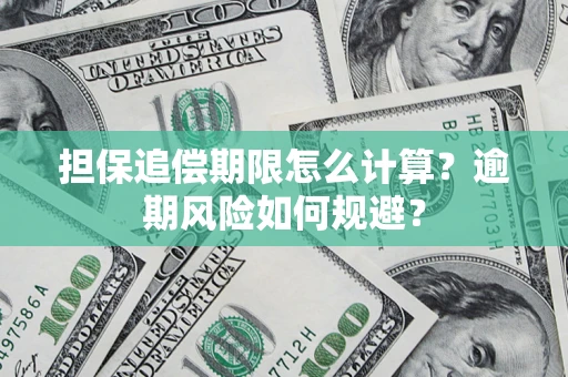 武汉担保追偿期限怎么计算？逾期风险如何规避？