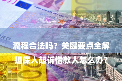 武汉

担保人起诉借款人怎么办？流程合法吗？关键要点全解析