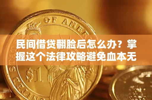 武汉民间借贷翻脸后怎么办？掌握这个法律攻略避免血本无归