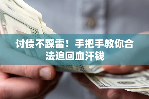 武汉讨债不踩雷！手把手教你合法追回血汗钱
