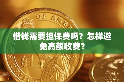 武汉借钱需要担保费吗？怎样避免高额收费？