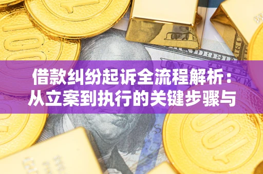 武汉借款纠纷起诉全流程解析：从立案到执行的关键步骤与防败诉指南
