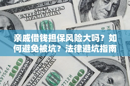 武汉亲戚借钱担保风险大吗？如何避免被坑？法律避坑指南
