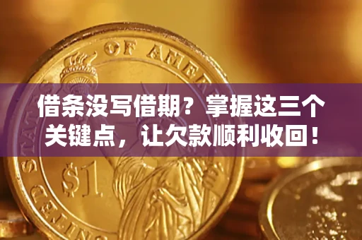武汉借条没写借期？掌握这三个关键点，让欠款顺利收回！