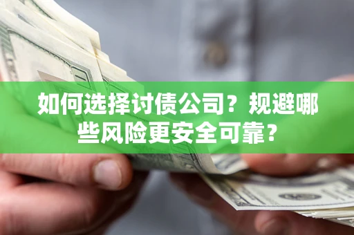 武汉如何选择讨债公司？规避哪些风险更安全可靠？