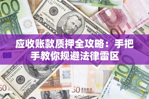 武汉应收账款质押全攻略：手把手教你规避法律雷区