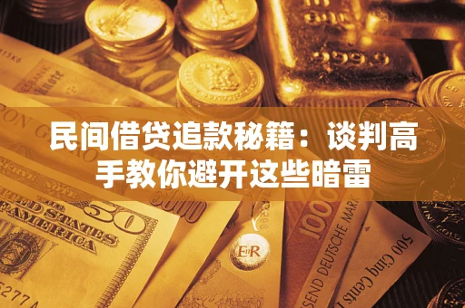 武汉民间借贷追款秘籍：谈判高手教你避开这些暗雷