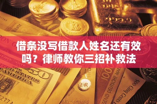 武汉借条没写借款人姓名还有效吗？律师教你三招补救法
