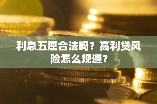 武汉利息五厘合法吗？高利贷风险怎么规避？