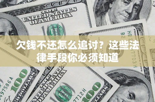 武汉欠钱不还怎么追讨？这些法律手段你必须知道