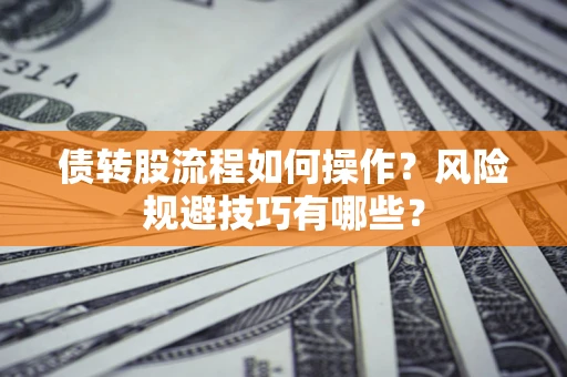 武汉债转股流程如何操作？风险规避技巧有哪些？