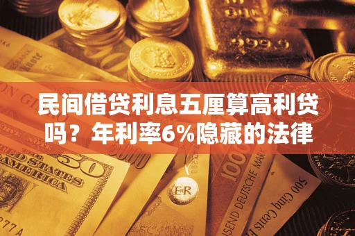 武汉民间借贷利息五厘算高利贷吗？年利率6%隐藏的法律风险全解析