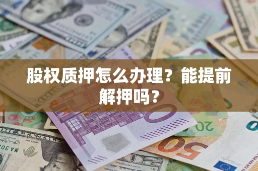 武汉股权质押怎么办理？能提前解押吗？