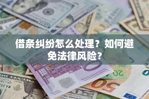 武汉借条纠纷怎么处理？如何避免法律风险？