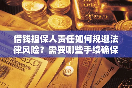 武汉借钱担保人责任如何规避法律风险？需要哪些手续确保安全？