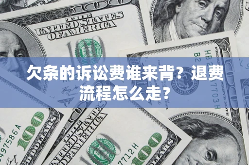 武汉欠条的诉讼费谁来背？退费流程怎么走？