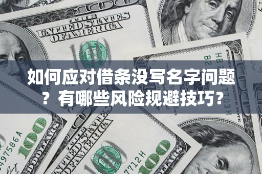 武汉如何应对借条没写名字问题？有哪些风险规避技巧？