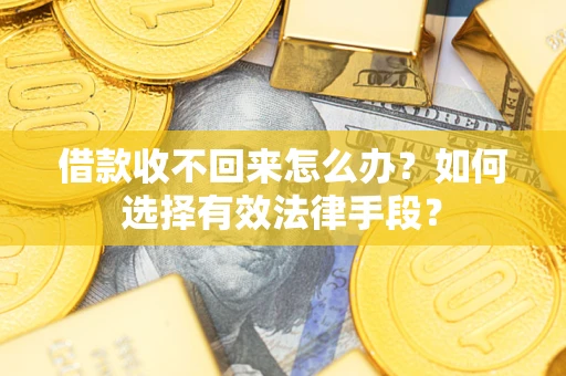 武汉借款收不回来怎么办？如何选择有效法律手段？