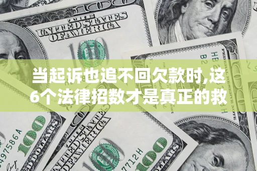 武汉当起诉也追不回欠款时,这6个法律招数才是真正的救命稻草