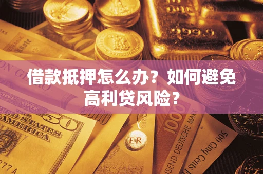 武汉借款抵押怎么办？如何避免高利贷风险？
