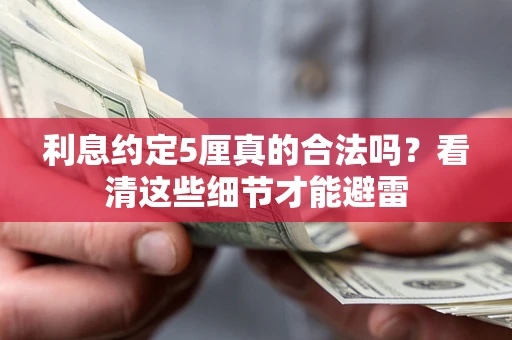 武汉利息约定5厘真的合法吗？看清这些细节才能避雷